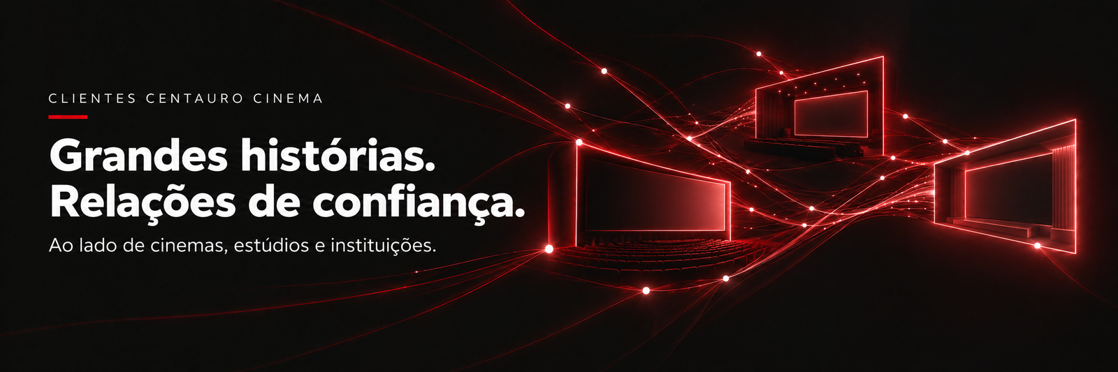 Grandes histórias. Relações de confiança. Ao lado de cinemas, estúdios e instituições.